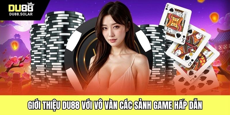 Giới thiệu DU88 với vô vàn các sảnh game hấp dẫn