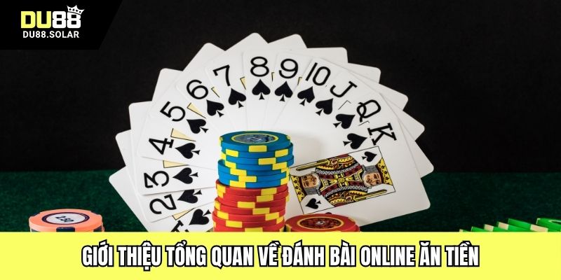 Giới thiệu tổng quan về đánh bài online ăn tiền