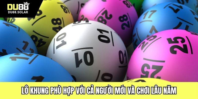 Lô khung phù hợp với cả người mới và chơi lâu năm