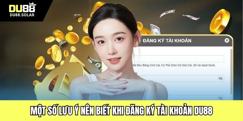 Một số lưu ý nên biết khi đăng ký tài khoản DU88