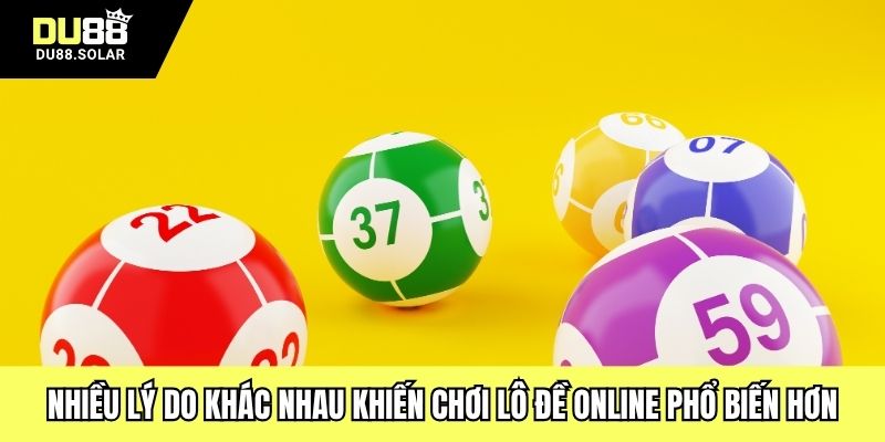 Nhiều lý do khác nhau khiến chơi lô đề online phổ biến hơn