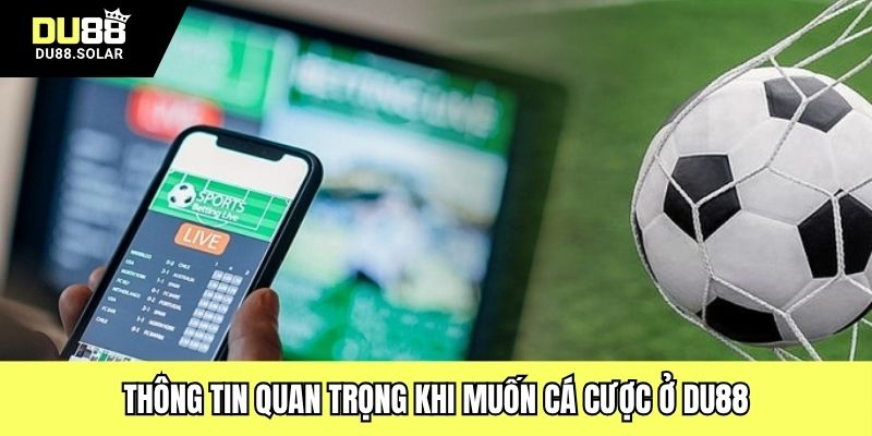 Thông tin quan trọng khi muốn cá cược ở DU88