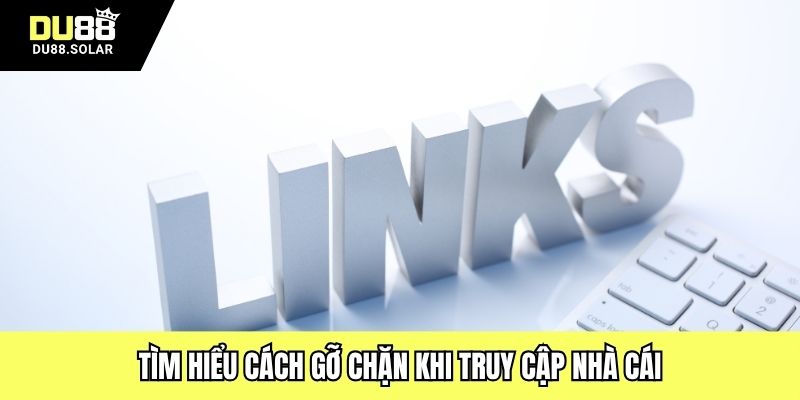 Tìm hiểu cách gỡ chặn khi truy cập nhà cái