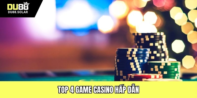 Top 4 game casino hấp dẫn
