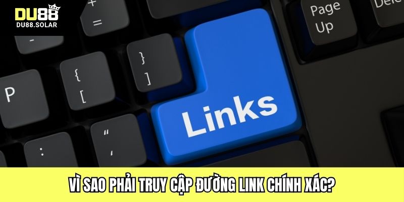 Vì sao phải truy cập đường link chính xác?