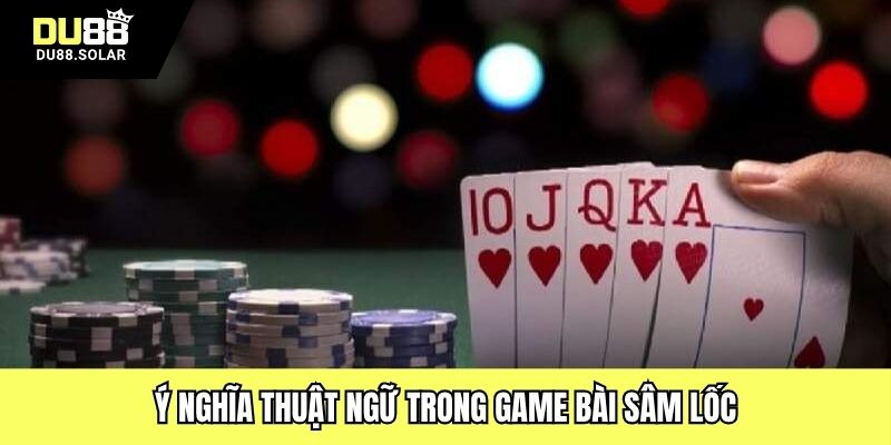 Ý nghĩa thuật ngữ trong game bài sâm lốc